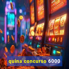 quina concurso 6000